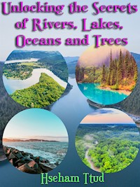 Unlocking the Secrets of Rivers, Lakes, Oceans and Trees - Hseham Ttud - E-Book