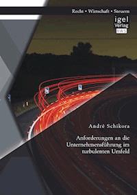 Anforderungen an die Unternehmensführung im turbulenten Umfeld - André Schikora - E-Book