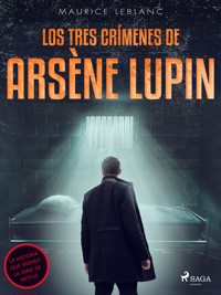 Los tres crímenes de Arsène Lupin - Leblanc Maurice - E-Book