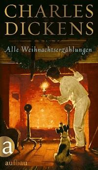 Alle Weihnachtserzählungen - Charles Dickens. - E-Book