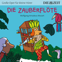 Die ZEIT-Edition "Große Oper für kleine Hörer", Die Zauberflöte (ungekürzt) - Wolfgang Amadeus Mozart - Hörbuch