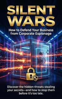 Silent Wars: How to Defend Your Business from Corporate Espionage - David Patterson - E-Book