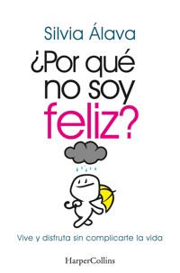 ¿Por qué no soy feliz? Vive y disfruta sin complicarte la vida - Silvia Álava - E-Book