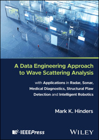A Data Engineering Approach to Wave Scattering Analysis with Applications in Radar, Sonar, Medical Diagnostics, Structural Flaw Detection and Intelligent Robotics - Mark K. Hinders - E-Book