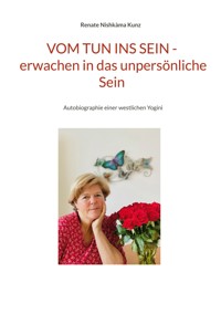 Vom Tun ins Sein - erwachen in das unpersönliche Sein - Renate Nishkàma Kunz - E-Book