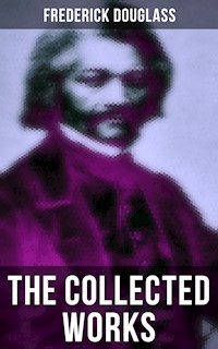 The Collected Works of Frederick Douglass - Frederick Douglass - E-Book