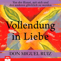 Vollendung in Liebe - Von der Kunst, mit sich und den anderen glücklich zu werden (Ungekürzt) - Don Miguel Ruiz - Hörbuch