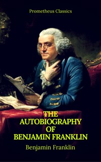 The Autobiography of Benjamin Franklin (Prometheus Classics) - Benjamin Franklin - E-Book
