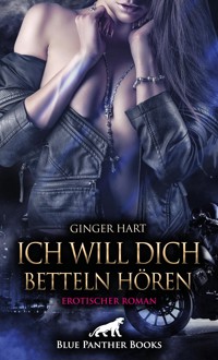 Ich will dich betteln hören | Erotischer Roman - Ginger Hart - E-Book