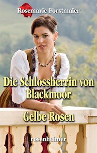 Die Schlossherrin von Blackmoor / Gelbe Rosen - Rosemarie Forstmaier - E-Book