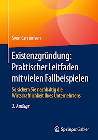 Existenzgründung: Praktischer Leitfaden mit vielen Fallbeispielen - Sven Carstensen - E-Book