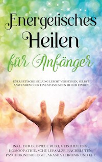 Energetisches Heilen für Anfänger: Energetische Heilung leicht verstehen, selbst anwenden oder einen passenden Heiler finden - inkl. der Beispiele Reiki, Geistheilung, Homöopathie, Schüßlersalze, Bachblüten, Psychokinesiologie, Akasha Chronik und EFT - Paula Friedberg - E-Book + Hörbuch