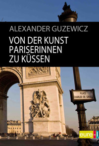 Von der Kunst Pariserinnen zu küssen - Alexander Guzewicz - E-Book