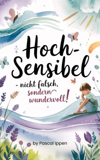 Hochsensibel - nicht falsch sondern wundervoll! - Pascal Ippen - E-Book