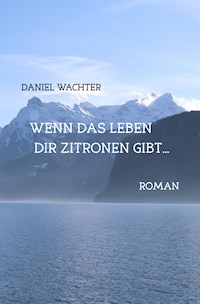Wenn das Leben dir Zitronen gibt... - Daniel Wächter - E-Book