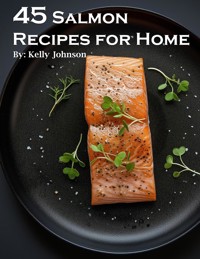 45 Salmon Recipes for Home - Kelly Johnson - E-Book