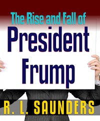 Rise & Fall of President Frump - R. L. Saunders - E-Book