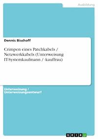 Crimpen eines Patchkabels / Netzwerkkabels (Unterweisung IT-Systemkaufmann / -kauffrau) - Dennis Bischoff - E-Book