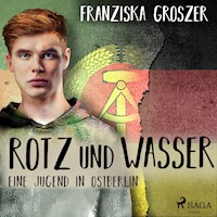 Rotz und Wasser - Eine Jugend in Ostberlin - Franziska Groszer - Hörbuch