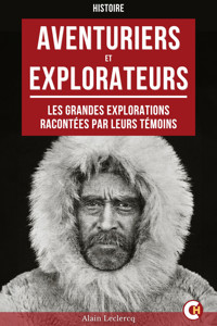 Aventuriers et explorateurs : Les grandes explorations racontées par leurs témoins - Alain Leclercq - E-Book