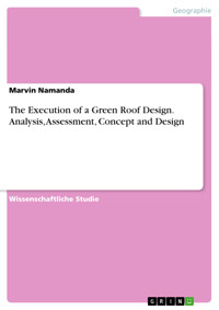 The Execution of a Green Roof Design. Analysis, Assessment, Concept and Design - Marvin Namanda - E-Book