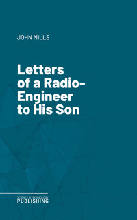 Letters of a Radio-Engineer to His Son - John Mills - E-Book