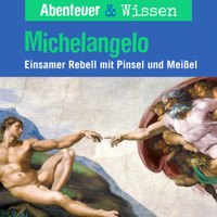 Abenteuer & Wissen, Michelangelo - Einsamer Rebell mit Pinsel und Farbe - Sandra Pfitzner - Hörbuch