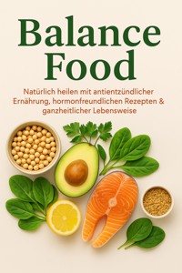 Balance Food Natürlich heilen mit antientzündlicher Ernährung, hormonfreundlichen Rezepten & ganzheitlicher Lebensweise - Lea Fischer - E-Book