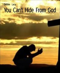 You Can't Hide From God - Debbie Lacy - E-Book