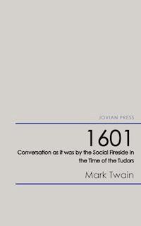 1601 - Conversation as it was by the Social Fireside in the Time of the Tudors - Mark Twain - E-Book