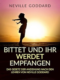 Bittet und ihr werdet empfangen (Übersetzt) - Neville Goddard - E-Book
