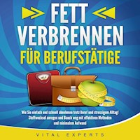 FETT VERBRENNEN FÜR BERUFSTÄTIGE: Wie Sie einfach und schnell abnehmen trotz Beruf und stressigem Alltag! Stoffwechsel anregen und Bauch weg mit effektiven Methoden und minimalem Aufwand - Vital Experts - Hörbuch