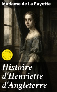 Histoire d'Henriette d'Angleterre - Madame De La Fayette - E-Book
