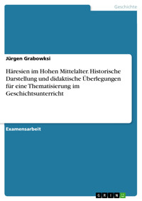 Häresien im Hohen Mittelalter. Historische Darstellung und didaktische Überlegungen für eine Thematisierung im Geschichtsunterricht - Jürgen Grabowksi - E-Book