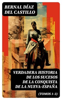 Verdadera Historia de los Sucesos de la Conquista de la Nueva-España (Tomos 1-3) - Bernal Díaz del Castillo - E-Book