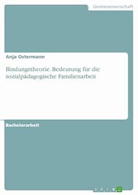 Bindungstheorie. Bedeutung für die sozialpädagogische Familienarbeit - Anja  Ostermann - E-Book