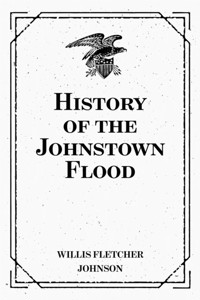 History of the Johnstown Flood - Willis Fletcher Johnson - E-Book