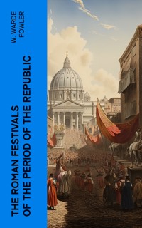 The Roman Festivals of the Period of the Republic - W. Warde Fowler - E-Book