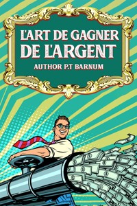 L'Art de Gagner de L'Argent - P.t. Barnum - E-Book