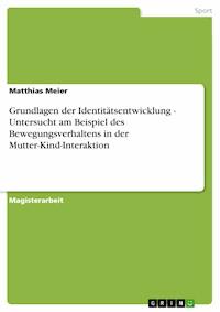 Grundlagen der Identitätsentwicklung - Untersucht am Beispiel des Bewegungsverhaltens in der Mutter-Kind-Interaktion - Matthias Meier - E-Book