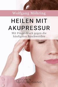 Heilen mit Akupressur - Mit Fingerdruck gegen die häufigsten Beschwerden - Wolfgang Möhring - E-Book