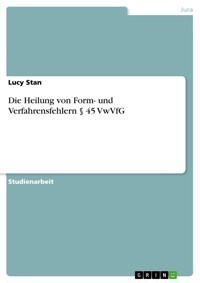 Die Heilung von Form- und Verfahrensfehlern § 45 VwVfG - Lucy Stan - E-Book
