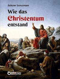 Wie das Christentum entstand - Jakow Lenzman - E-Book