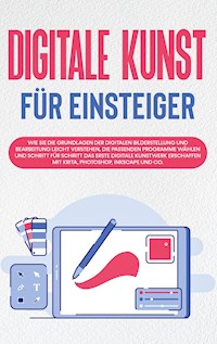 Digitale Kunst für Einsteiger: Wie Sie die Grundlagen der digitalen Bilderstellung und Bearbeitung leicht verstehen, die passenden Programme wählen und Schritt für Schritt das erste digitale Kunstwerk erschaffen mit Krita, Photoshop, Inkscape und Co. - Sebastian Engelmann - E-Book + Hörbuch