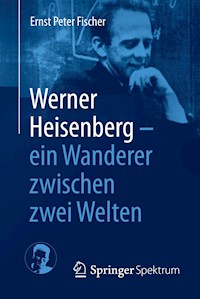 Werner Heisenberg - ein Wanderer zwischen zwei Welten - Ernst Peter Fischer - E-Book