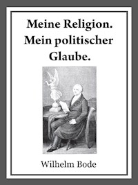 Meine Religion. Mein politischer Glaube. - Dr. Wilhelm Bode - E-Book