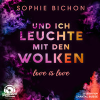 Und ich leuchte mit den Wolken - Love is Love, Band 1 (Ungekürzt) - Sophie Bichon - Hörbuch