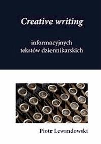 Creative writing informacyjnych tekstów dziennikarskich - Piotr Lewandowski - E-Book