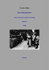 Drei Musketiere - Eine verlorene Jugend im Krieg, Band 4 - Frank Hille - E-Book