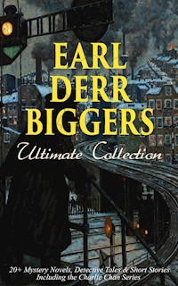 EARL DERR BIGGERS Ultimate Collection: 20+ Mystery Novels, Detective Tales & Short Stories, Including the Charlie Chan Series (Illustrated) - Earl Derr Biggers - E-Book